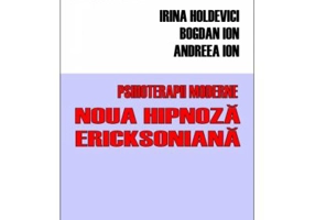 Psihoterapii moderne. Noua hipnoza Ericksoniana - Andreea Ion, Bogdan Ion, Irina Holdevici