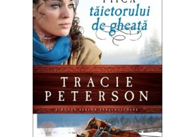 Fiica taietorului de gheata, volumul 1. Seria Tinutul apelor stralucitoare - Tracie Peterson