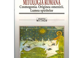 Mitologia romana. Cosmogonia. Originea omenirii. Lumea spiritului - Aurel Cosma jr.