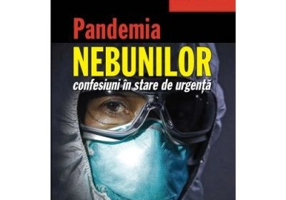 Pandemia nebunilor. Confesiuni in stare de urgenta