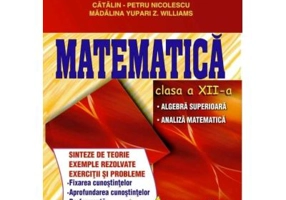Culegere de exercitii. Matematica, Clasa a 12-a, Sinteze si teorie. Algebra superioara, Analiza matematica - Catalin Petru Nicolescu