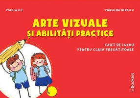 Arte vizuale si abilitati practice. Caiet de lucru pentru clasa pregatitoare - Mirela Ilie, Marilena Nedelcu