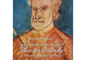 Sapte tablouri de/spre un pictor. Theodor Pallady la Muzeul de Arta din Cluj-Napoca - Simona Filipescu
