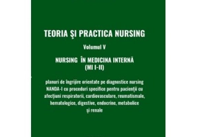 Teoria si practica nursing, volumul 5. Nursing in medicina interna