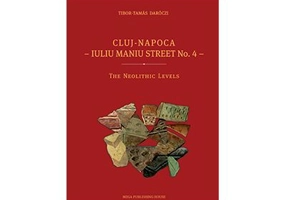 Cluj-Napoca, Iuliu Maniu street no. 4. The neolithic levels (Seria Patrimonium archaeologicum transylvanicum. 9) - Tibor-Tomas Daraczi