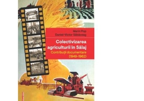 Colectivizarea agriculturii in Salaj. Contributii documentare (1949-1962) - Marin Pop, Daniel-Victor Sabaceag