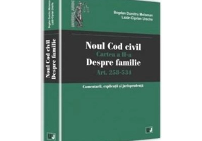 Noul Cod civil. Cartea a II-a, despre familie. Art. 258-534. Comentarii, explicatii si jurisprudenta - Bogdan Dumitru Moloman, Lazar Ciprian Ureche