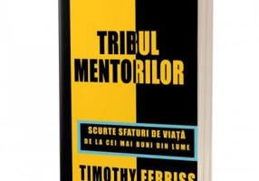 Tribul mentorilor. Scurte sfaturi de viata de la cei mai buni din lume - Timothy Ferriss