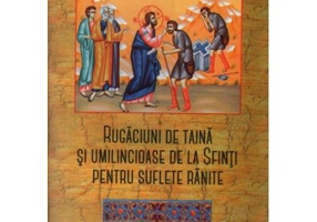 Rugaciuni de taina si umilincioase de la Sfinti pentru suflete ranite