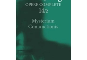 Mysterium Coniunctionis. Cercetari asupra separarii si unirii contrastelor sufletesti in alchimie. Opere Complete, vol. 14/1 - C. G. Jung