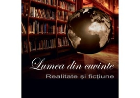 Lumea din cuvinte. Realitate si fictiune - Irina Petras