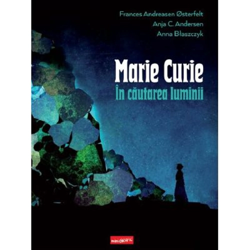 Marie Curie. In cautarea luminii