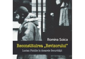Reconstituirea Revizorului. Lucian Pintilie in dosarele Securitatii - Romina Soica