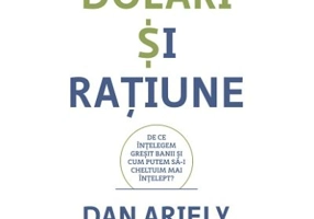 Dolari si ratiune. De ce intelegem gresit banii si cum putem sa-i cheltuim mai intelept
