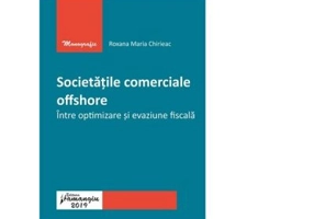 Societatile comerciale offshore. Intre optimizare si evaziune fiscala - Roxana Maria Chirieac