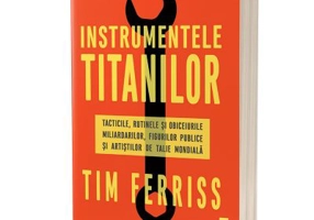 Instrumentele titanilor. Tacticile, rutinile si obiceiurile miliardarilor, figurilor publice si artistilor de talie mondiala - Timothy Ferriss