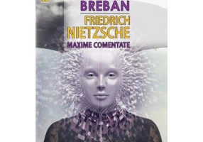 Friedrich Nietzsche. Maxime comentate - Nicolae Breban