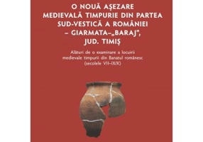 O noua asezare medievala timpurie din partea sud-vestica a Romaniei Giarmata "Baraj", Judetul Timis alaturi de o examinare a locuirii medievale timp