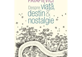 Despre viata, destin & nostalgie - Horia-Roman Patapievici