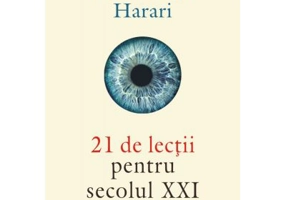 21 de lectii pentru secolul 21 - Yuval Noah Harari. Traducere de Lucia Popovici