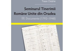 Seminarul tinerimii romane unite din Oradea. 3. Documente (1792–1948) - Silviu Sana