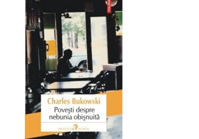 Povesti despre nebunia obisnuita - Charles Bukowski