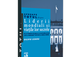 Aproape totul despre... Liderii mondiali si vietile lor secrete. De la Charles de Gaulle la Silvio Berlusconi si de la Margaret Thatcher la Angela Mer