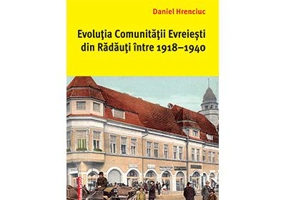 Evolutia comunitatii evreiesti din Radauti intre 1918–1940 - Daniel Hrenciuc