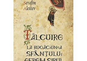 Talcuire la Rugaciunea Sfantului Efrem Sirul - Arhimandrit Serafim Alexiev