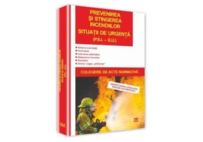 Prevenirea si stingerea incendiilor. Situatii de urgenta (P. S. I. S. U.). Culegere de acte normative