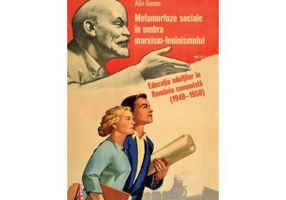 Metamorfoze sociale in umbra marxism-leninismului. Educatia adultilor in Romania comunista (1948–1958) - Alin Goron