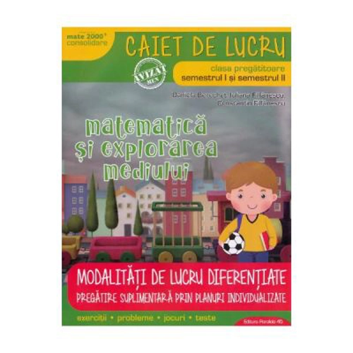 Matematica si explorarea mediului, caiet de lucru, pentru clasa pregatitoare. MATE 2000-CONSOLIDARE. Modalitati de lucru diferentiate Semestrele 1-2- Daniela Berechet