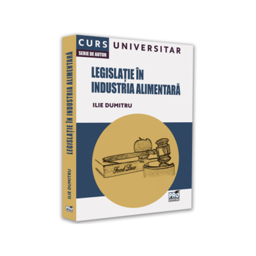 Legislatie in industria alimentara. Curs universitar