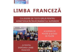 Limba franceza. Culegere de teste grila pentru admiterea in invatamantul superior Academia de politie si scolile de politie - Andreea Maria Sarmasiu
