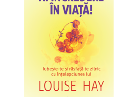 Ai incredere in viata! - Louise Hay