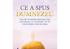 Ce a spus Dumnezeu. Cele 25 de mesaje esentiale din Conversatii cu Dumnezeu ce iti vor schimba viata si lumea - Neale Donald Walsch
