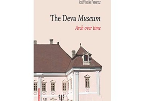 The Deva Museum. Arch over time - Iosif Vasile Ferencz