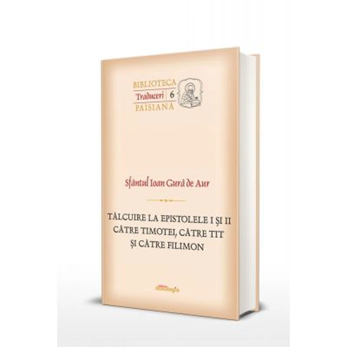 Talcuire la Epistolele I si II catre Timotei, catre Tit si catre Filimon - Sfantul Ioan Gura de Aur