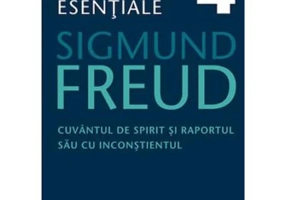 Cuvantul de spirit si raportul sau cu inconstientul. Opere Esentiale, volumul 4 - Sigmund Freud