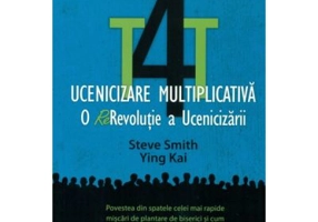 T4T. Ucenicizare multiplicativa. O re-revolutie a ucenicizarii - Steve Smith, Ying Kai