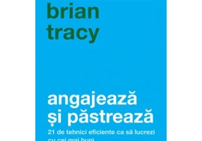 Angajeaza si pastreaza - Brian Tracy