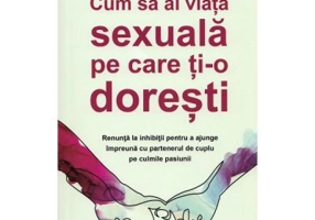 Cum sa ai viata sexuala pe care ti-o doresti