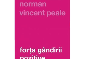 Forta gandirii pozitive. Editia a III-a, revizuita - Norman Vincent Peale