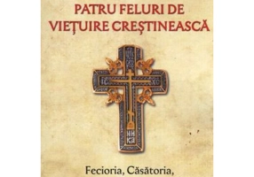 Patru feluri de vietuire crestineasca volumul 1 Fecioria, Casatoria, Curatia si Calugaria - Nicodim Mandita
