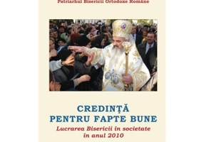 Lucrarea Bisericii in societate in anul 2010. Credinta pentru fapte bune - Patriarhul Daniel