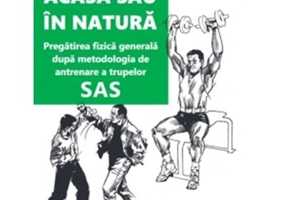 La sala, acasa sau in natura. Pregatirea fizica generala dupa metodologia de antrenare a trupelor SAS - John 'Lofty' Wiseman
