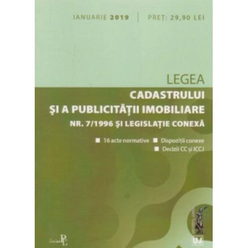 Legea cadastrului si a publicitatii imobiliare nr. 7-1996 si legislatie conexa ianuarie 2019. Editie tiparita pe hartie alba