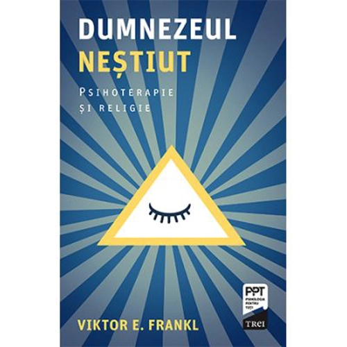 Dumnezeul nestiut. Psihoterapie si religie - Viktor E. Frankl