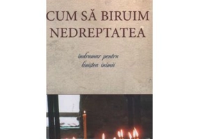 Cum sa biruim nedreptatea. Indrumar pentru linistea inimii - Arhim. Vasilios Bacoianis