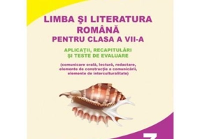 Limba si literatura romana pentru clasa a 7-a. Aplicatii, recapitulari si teste de evaluare - Mihaela Elena Patrascu